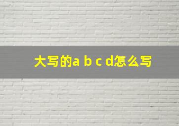 大写的a b c d怎么写